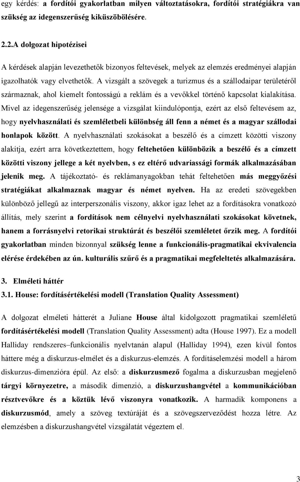 A vizsgált a szövegek a turizmus és a szállodaipar területéről származnak, ahol kiemelt fontosságú a reklám és a vevőkkel történő kapcsolat kialakítása.