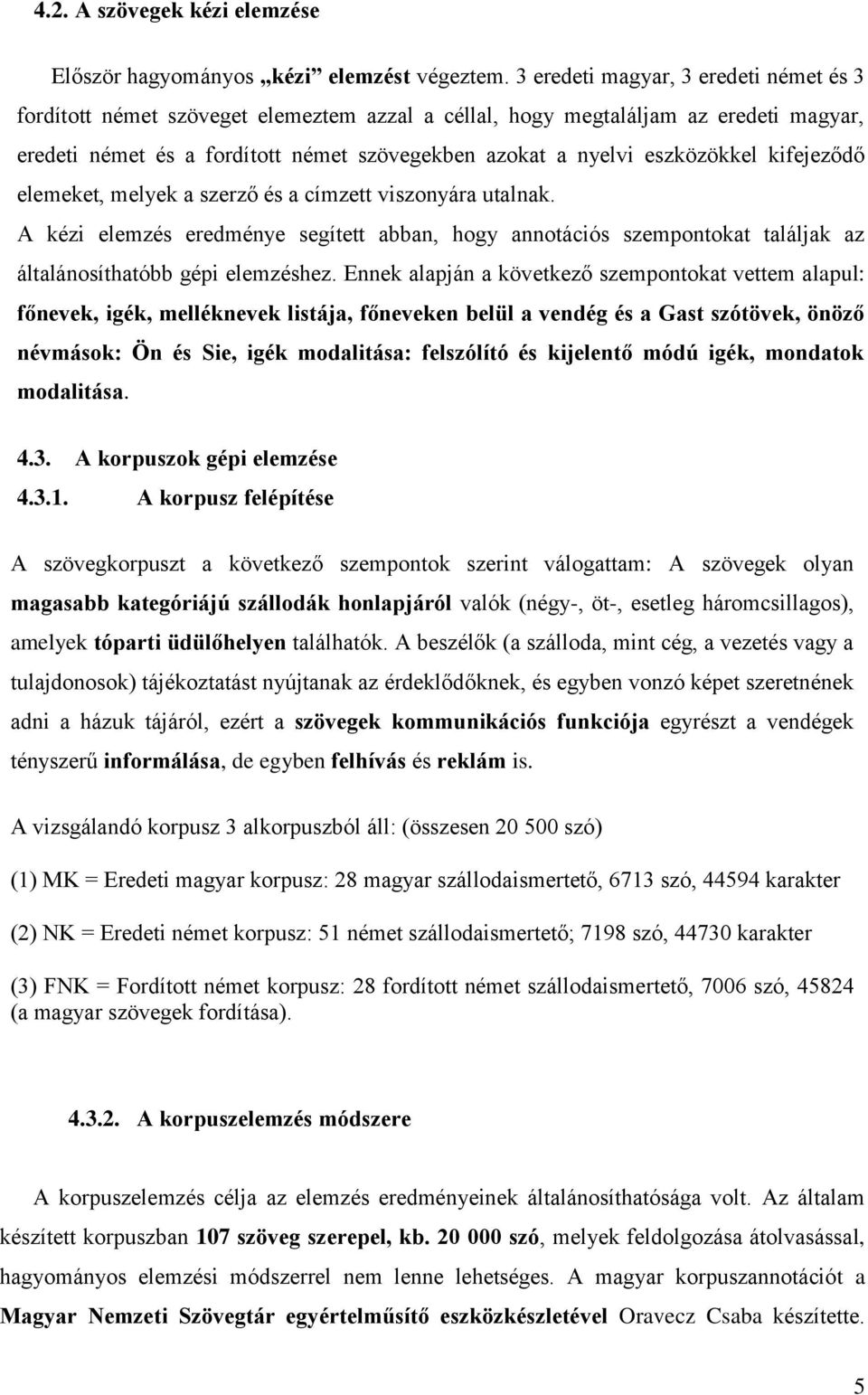 eszközökkel kifejeződő elemeket, melyek a szerző és a címzett viszonyára utalnak. A kézi elemzés eredménye segített abban, hogy annotációs szempontokat találjak az általánosíthatóbb gépi elemzéshez.