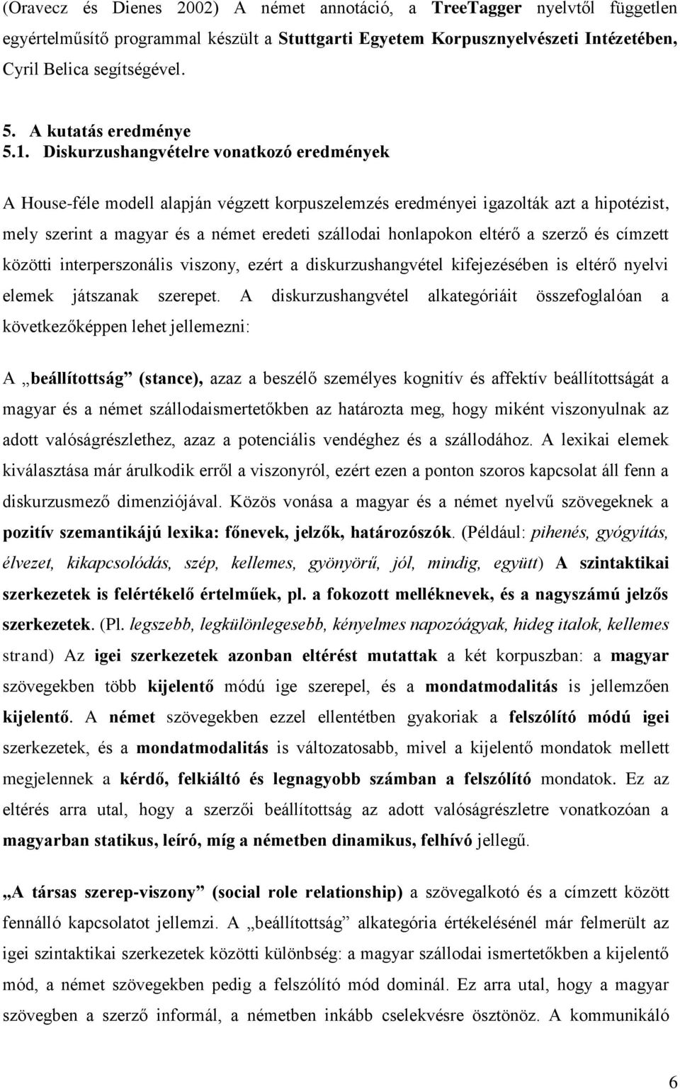 Diskurzushangvételre vonatkozó eredmények A House-féle modell alapján végzett korpuszelemzés eredményei igazolták azt a hipotézist, mely szerint a magyar és a német eredeti szállodai honlapokon