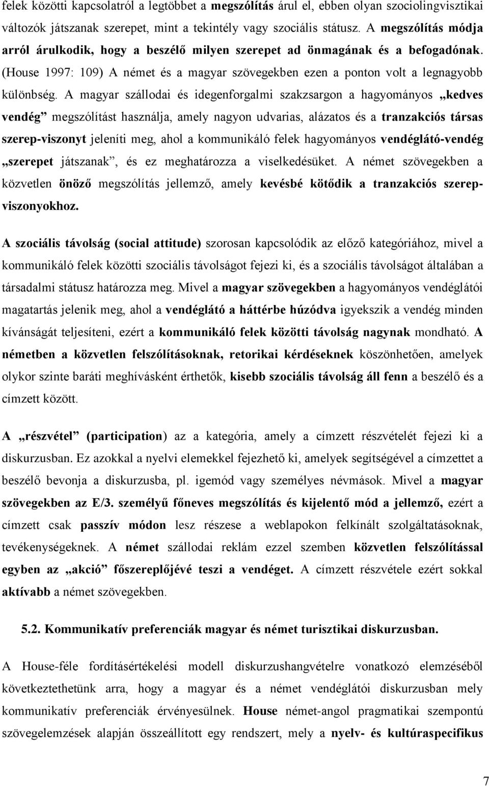 A magyar szállodai és idegenforgalmi szakzsargon a hagyományos kedves vendég megszólítást használja, amely nagyon udvarias, alázatos és a tranzakciós társas szerep-viszonyt jeleníti meg, ahol a