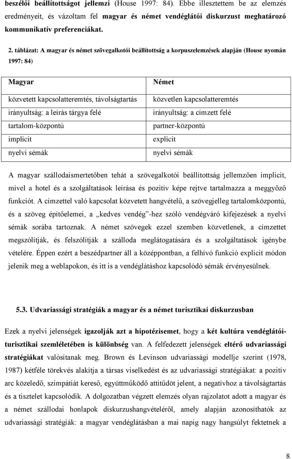 tartalom-központú implicit nyelvi sémák Német közvetlen kapcsolatteremtés irányultság: a címzett felé partner-központú explicit nyelvi sémák A magyar szállodaismertetőben tehát a szövegalkotói