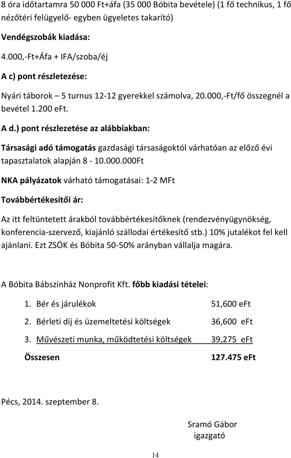 ) pont részlezetése az alábbiakban: Társasági adó támogatás gazdasági társaságoktól várhatóan az előző évi tapasztalatok alapján 8-10.000.