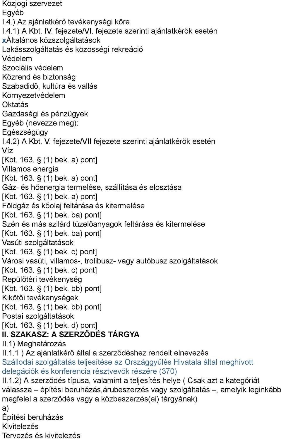 Környezetvédelem Oktatás Gazdasági és pénzügyek Egyéb (nevezze meg): Egészségügy I.4.2) A Kbt. V. fejezete/vii fejezete szerinti ajánlatkérők esetén Víz [Kbt. 163. (1) bek.