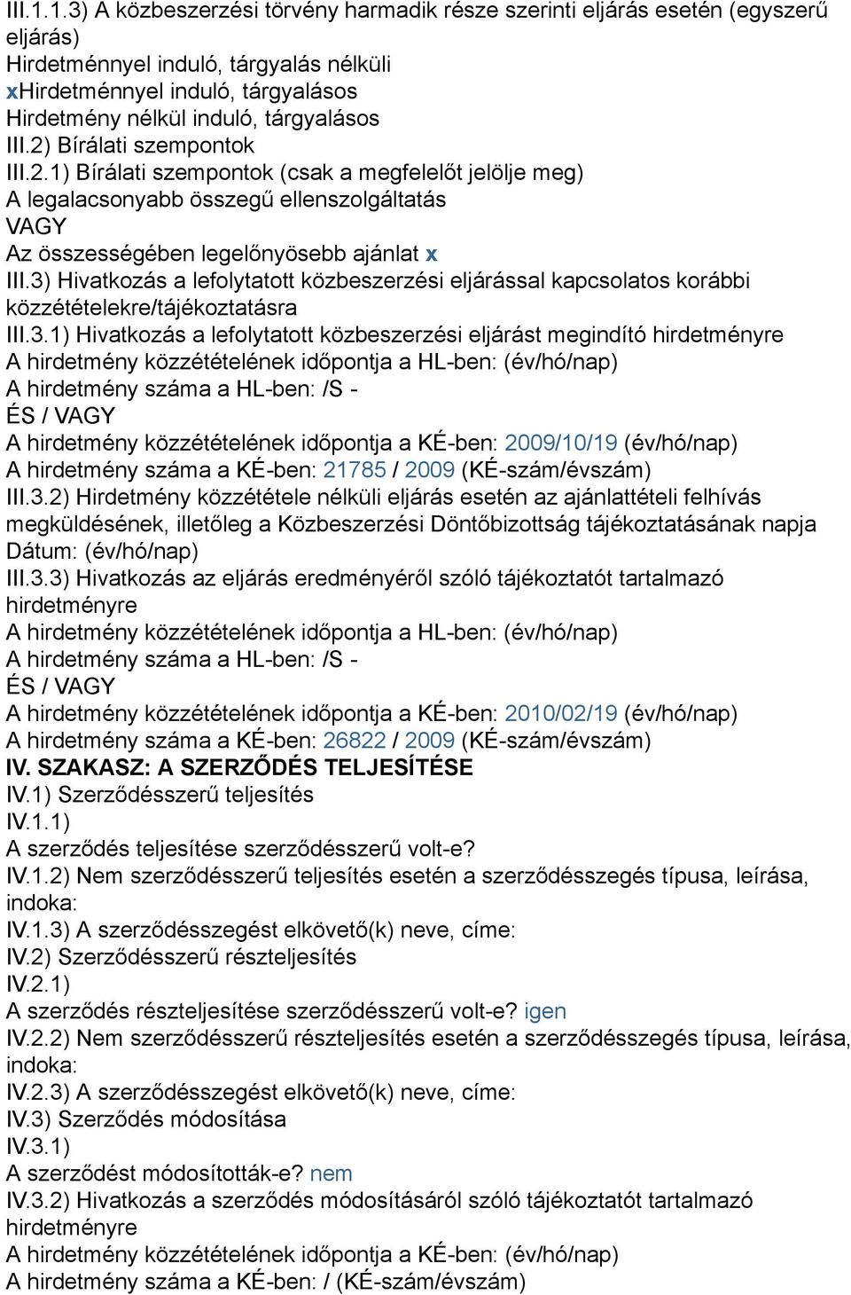 III.2) Bírálati szempontok III.2.1) Bírálati szempontok (csak a megfelelőt jelölje meg) A legalacsonyabb összegű ellenszolgáltatás VAGY Az összességében legelőnyösebb ajánlat x III.