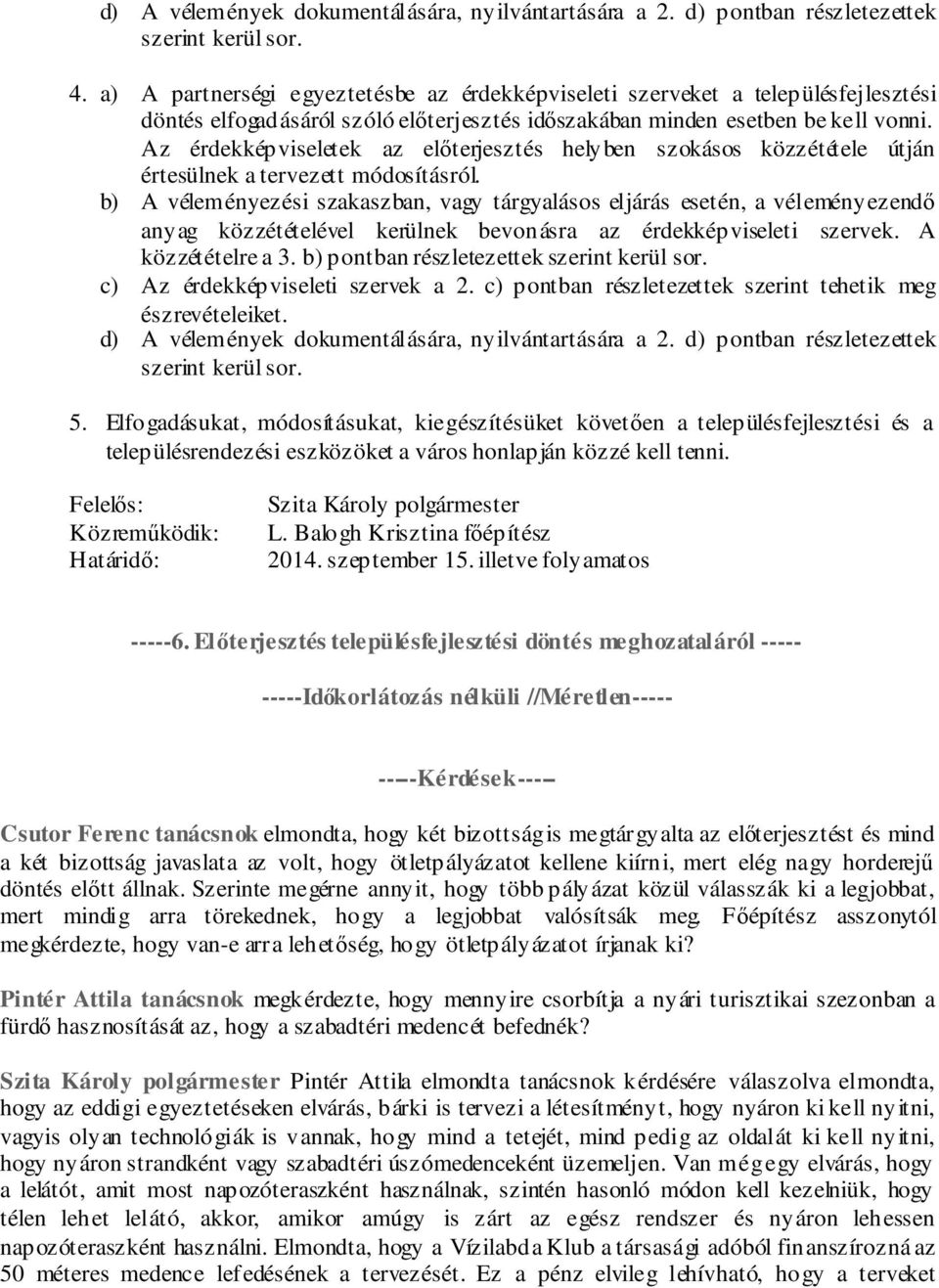 Az érdekképviseletek az előterjesztés helyben szokásos közzététele útján értesülnek a tervezett módosításról.