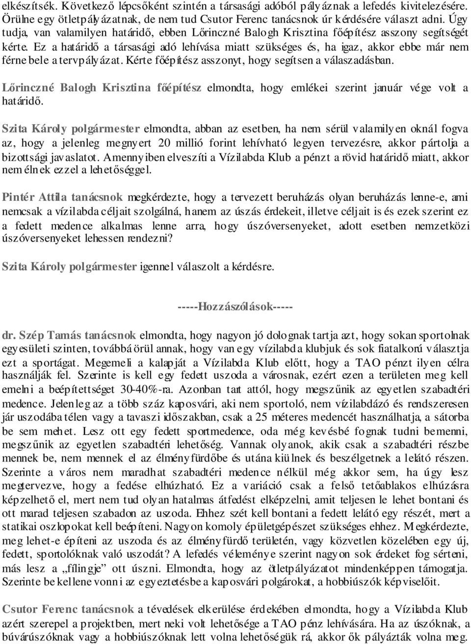 Ez a határidő a társasági adó lehívása miatt szükséges és, ha igaz, akkor ebbe már nem férne bele a tervpályázat. Kérte főépítész asszonyt, hogy segítsen a válaszadásban.