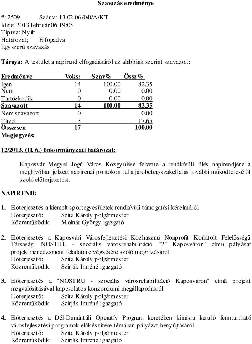 szóló előterjesztést. NAPIREND: 1. Előterjesztés a kiemelt sportegyesületek rendkívüli támogatási kérelméről Előterjesztő: Közreműködik: M olnár György igazgató 2.