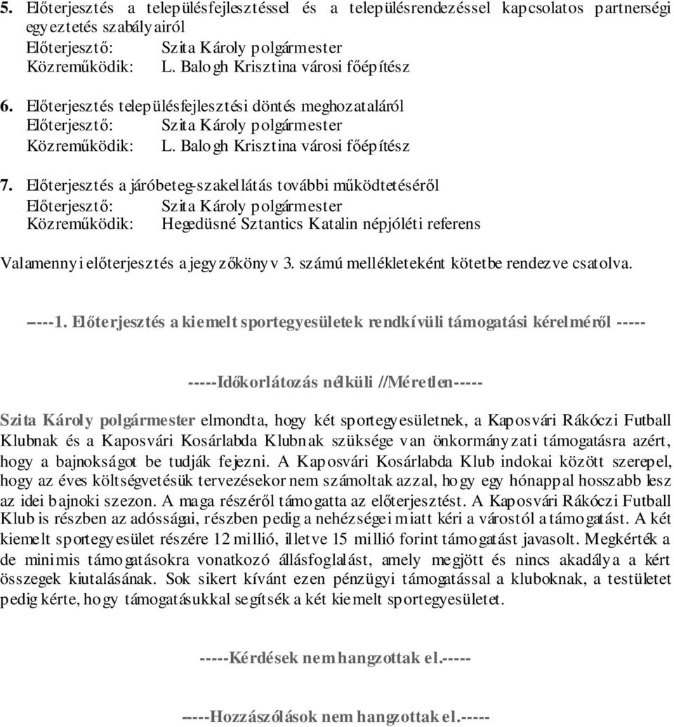 Előterjesztés a járóbeteg-szakellátás további működtetéséről Előterjesztő: Közreműködik: Hegedüsné Sztantics Katalin népjóléti referens Valamennyi előterjesztés a jegyzőkönyv 3.