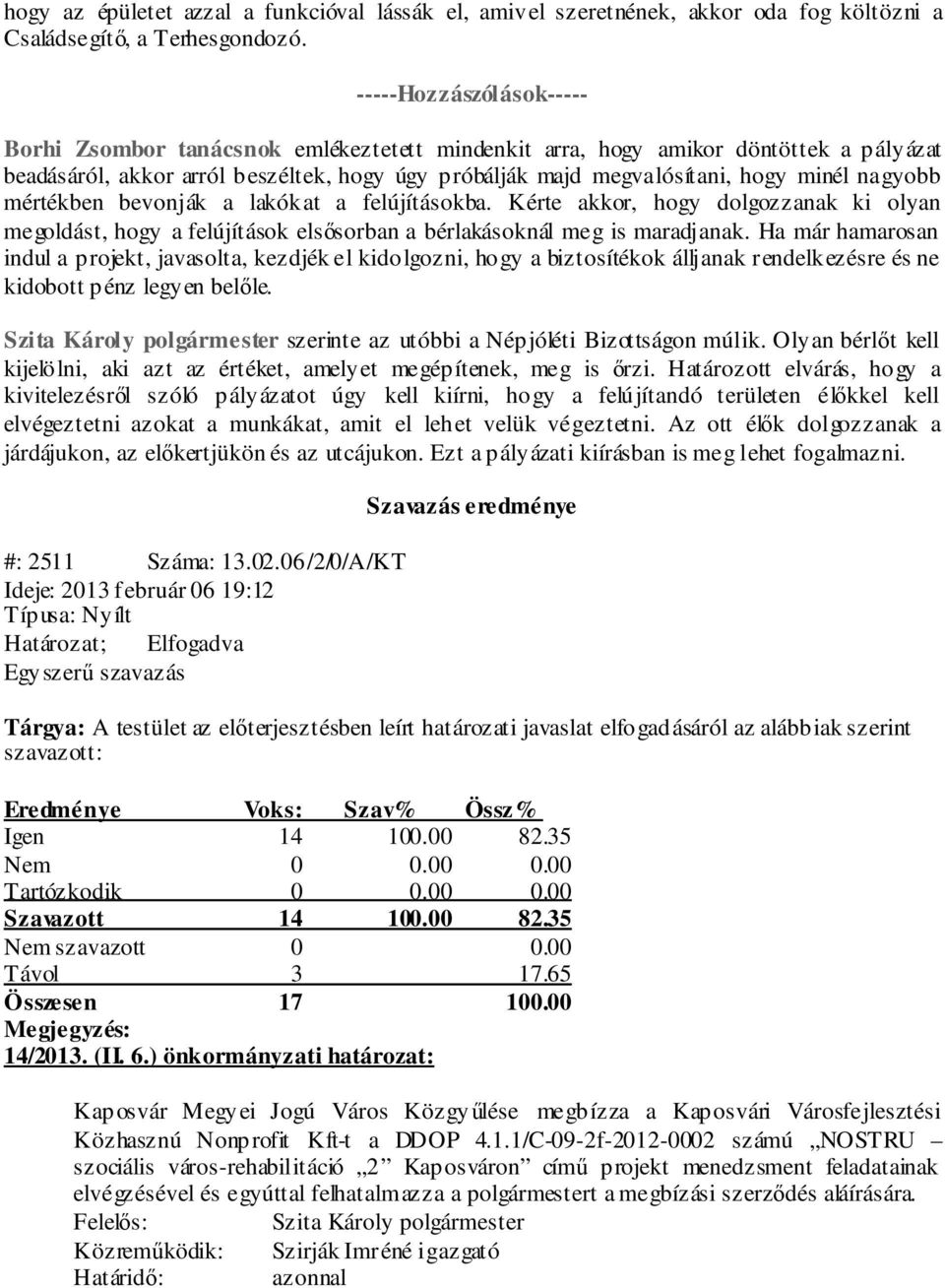 nagyobb mértékben bevonják a lakókat a felújításokba. Kérte akkor, hogy dolgozzanak ki olyan megoldást, hogy a felújítások elsősorban a bérlakásoknál meg is maradjanak.