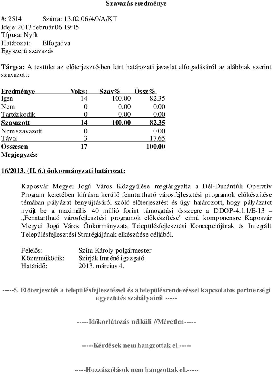 ) önkormányzati határozat: Kaposvár Megyei Jogú Város Közgyűlése megtárgyalta a Dél-Dunántúli Operatív Program keretében kiírásra kerülő fenntartható városfejlesztési programok előkészítése témában