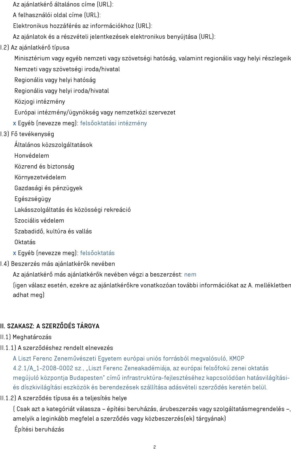 Regionális vagy helyi iroda/hivatal Közjogi intézmény Európai intézmény/ügynökség vagy nemzetközi szervezet x Egyéb (nevezze meg): felsőoktatási intézmény I.