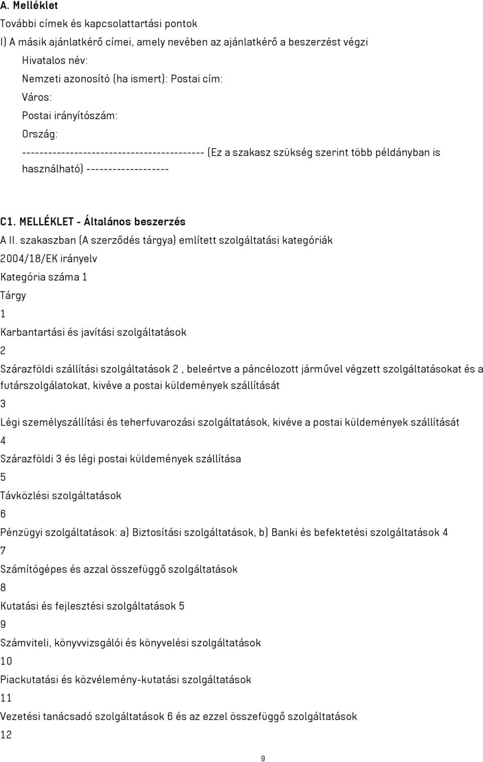szakaszban (A szerződés tárgya) említett szolgáltatási kategóriák 2004/18/EK irányelv Kategória száma 1 Tárgy 1 Karbantartási és javítási szolgáltatások 2 Szárazföldi szállítási szolgáltatások 2,