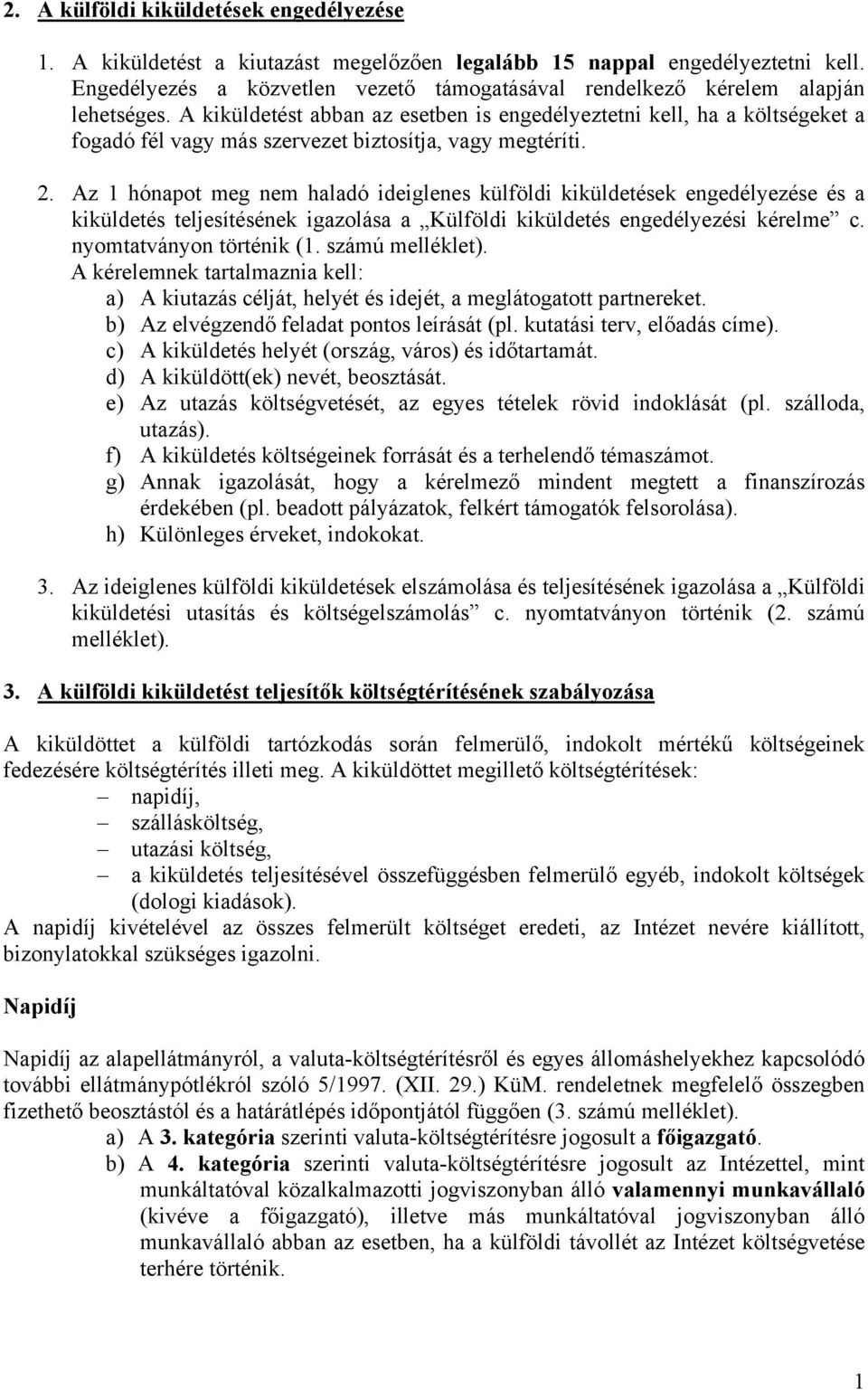 A kiküldetést abban az esetben is engedélyeztetni kell, ha a költségeket a fogadó fél vagy más szervezet biztosítja, vagy megtéríti. 2.