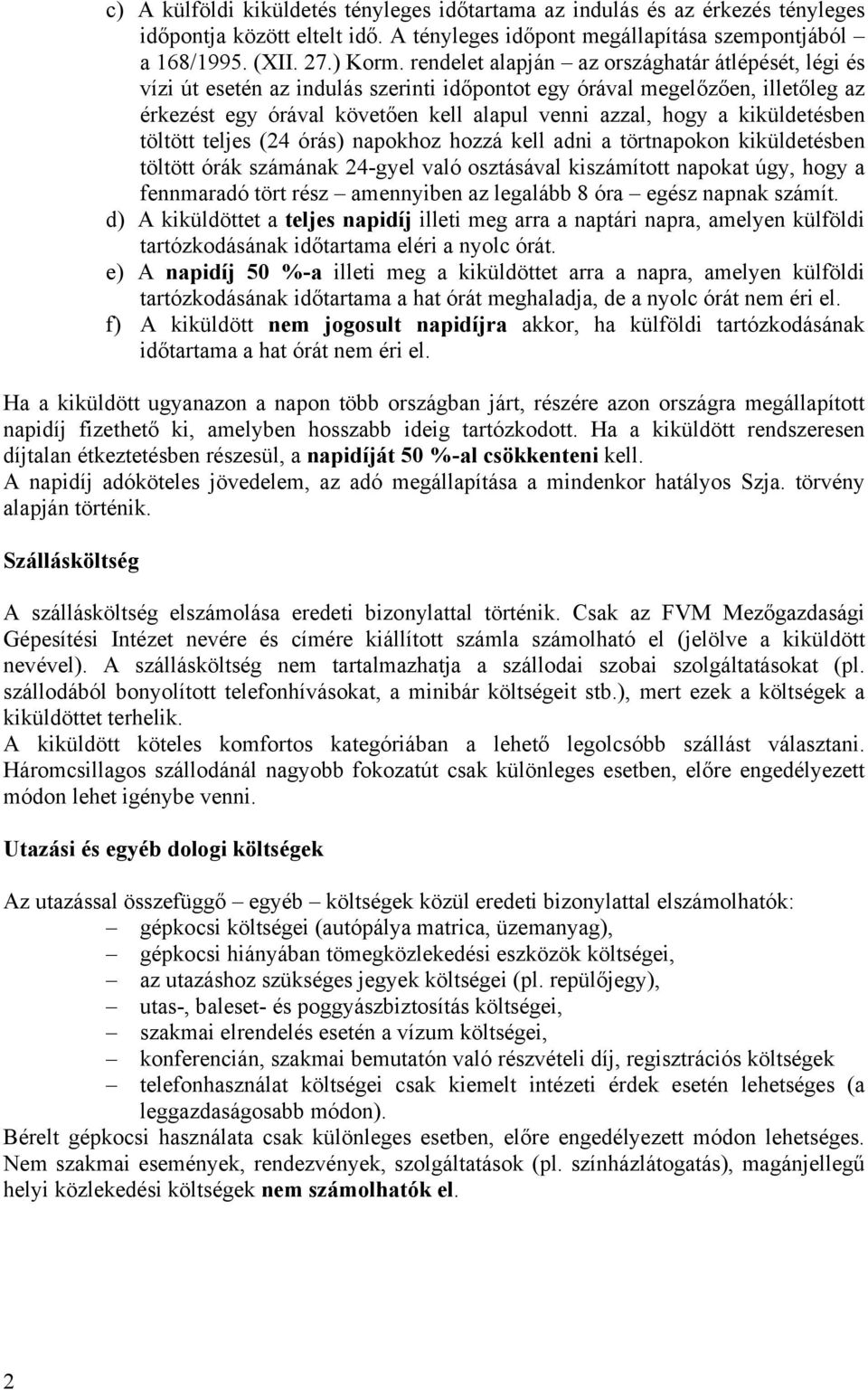 kiküldetésben töltött teljes (24 órás) napokhoz hozzá kell adni a törtnapokon kiküldetésben töltött órák számának 24-gyel való osztásával kiszámított napokat úgy, hogy a fennmaradó tört rész