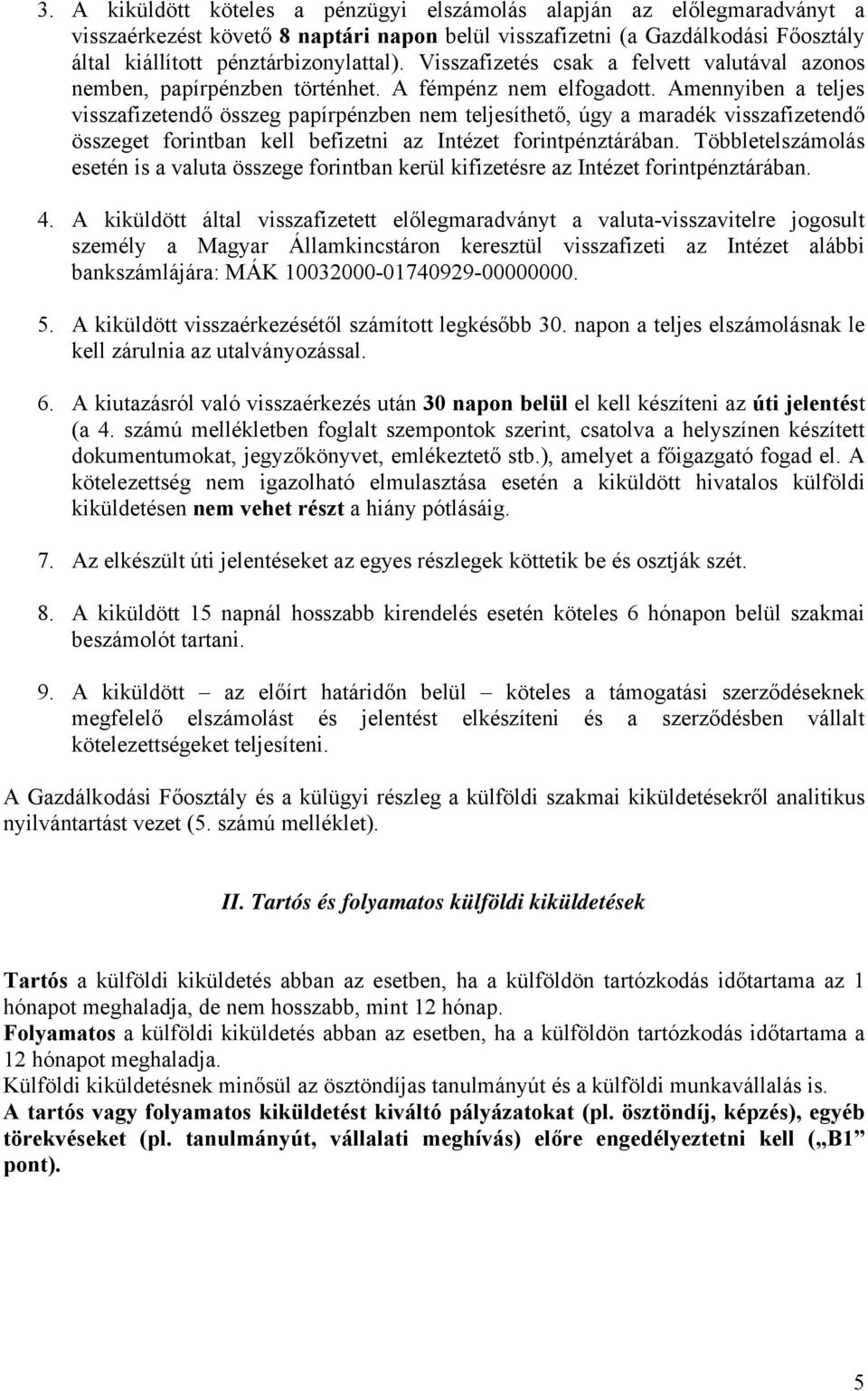 Amennyiben a teljes visszafizetendő összeg papírpénzben nem teljesíthető, úgy a maradék visszafizetendő összeget forintban kell befizetni az Intézet forintpénztárában.