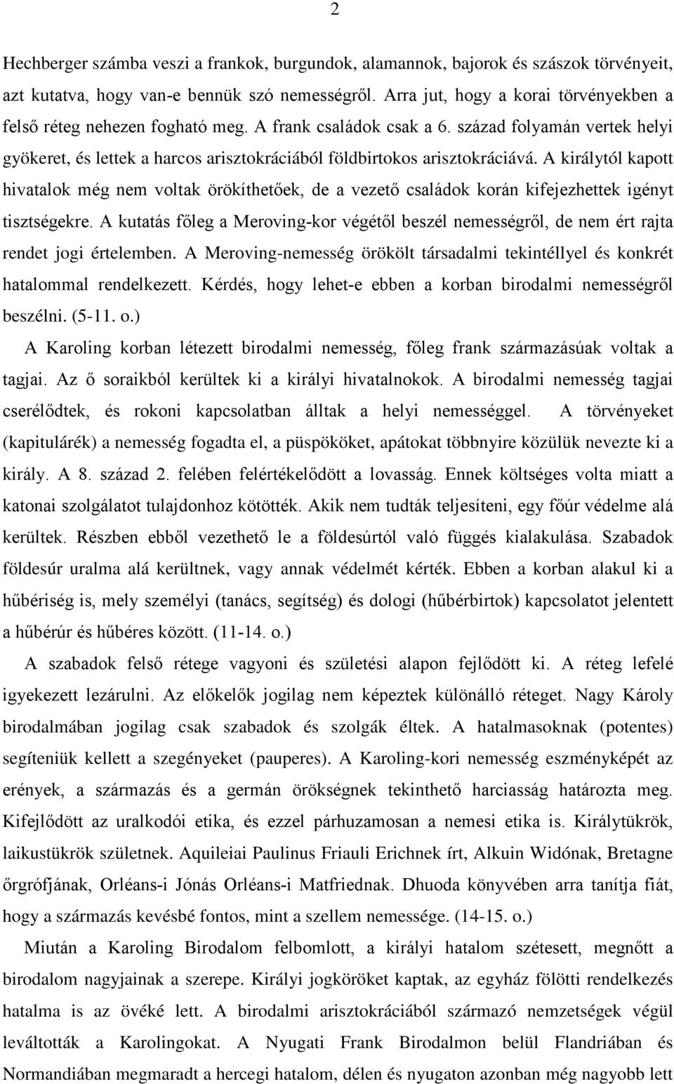 század folyamán vertek helyi gyökeret, és lettek a harcos arisztokráciából földbirtokos arisztokráciává.