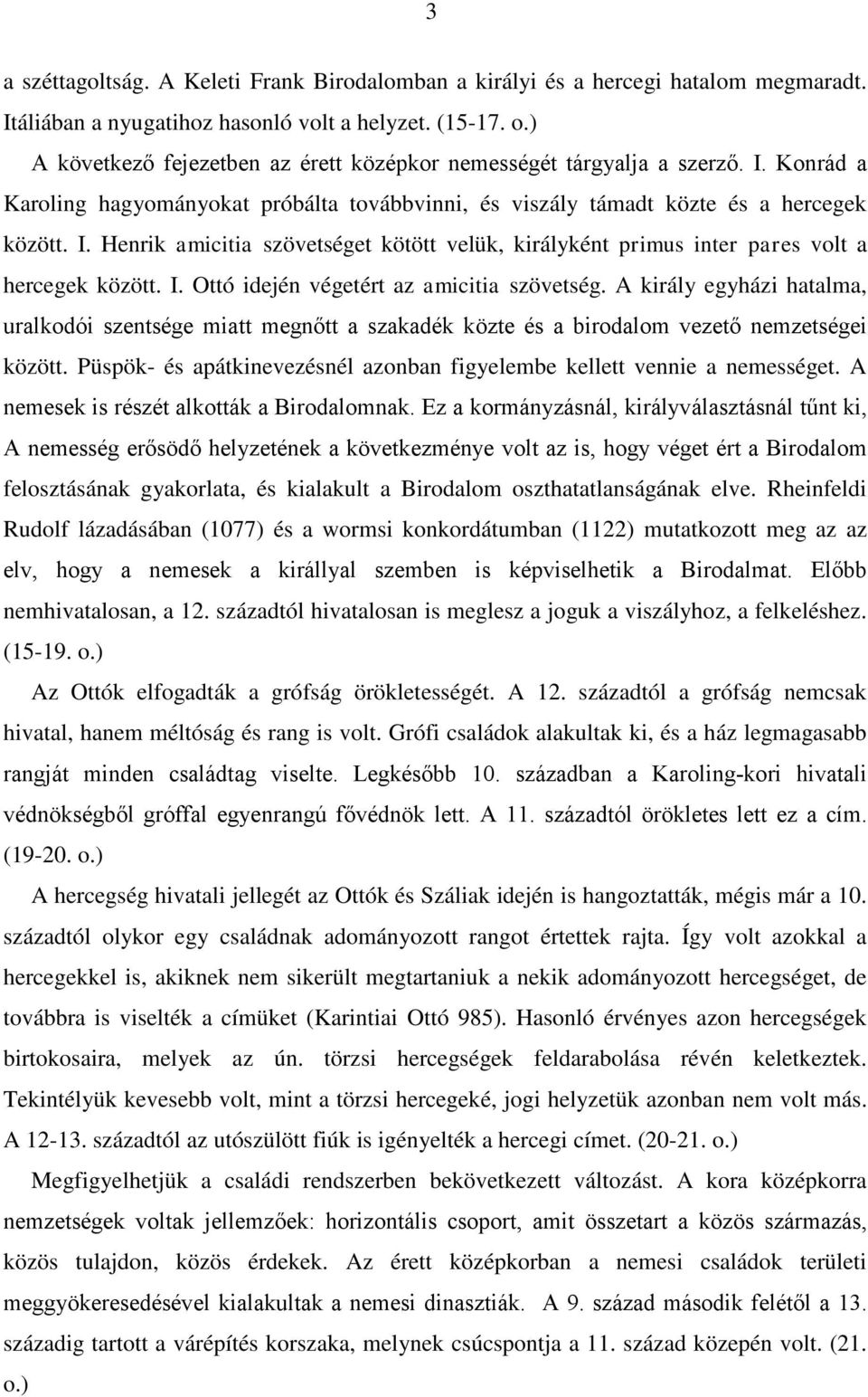 I. Ottó idején végetért az amicitia szövetség. A király egyházi hatalma, uralkodói szentsége miatt megnőtt a szakadék közte és a birodalom vezető nemzetségei között.
