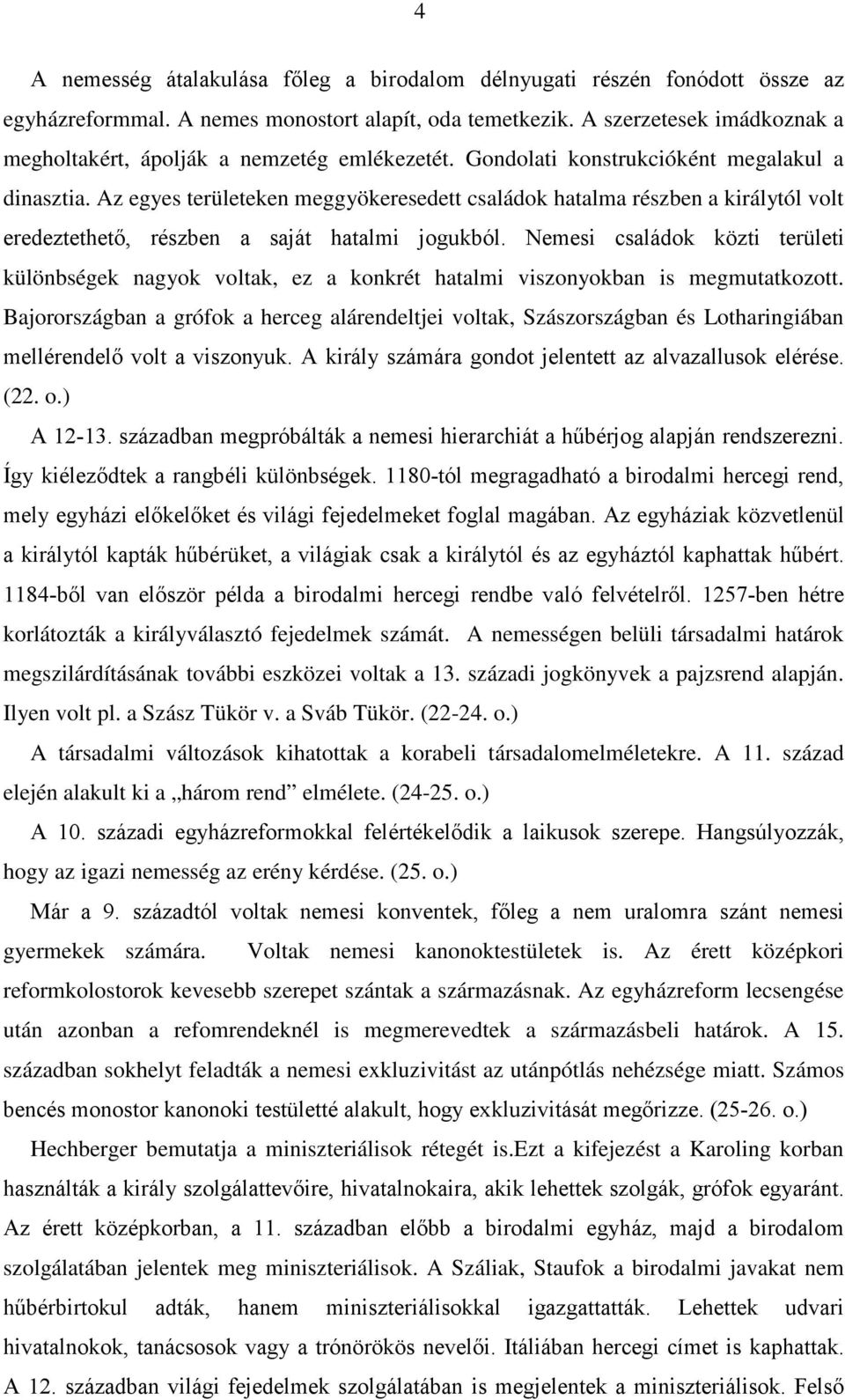 Az egyes területeken meggyökeresedett családok hatalma részben a királytól volt eredeztethető, részben a saját hatalmi jogukból.