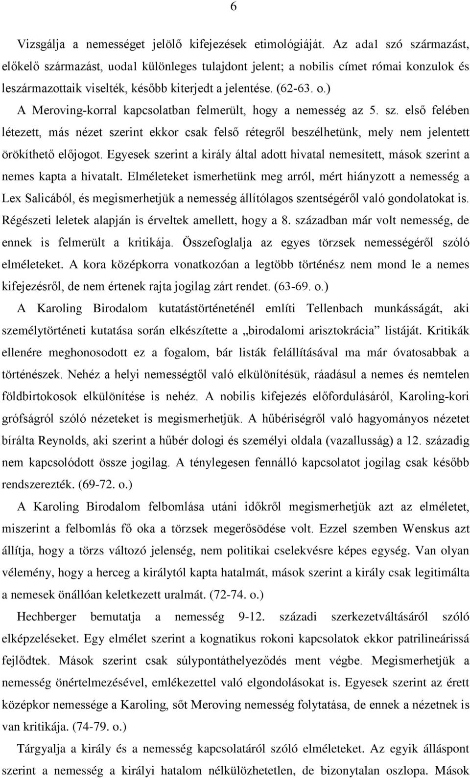 ) A Meroving-korral kapcsolatban felmerült, hogy a nemesség az 5. sz. első felében létezett, más nézet szerint ekkor csak felső rétegről beszélhetünk, mely nem jelentett örökíthető előjogot.