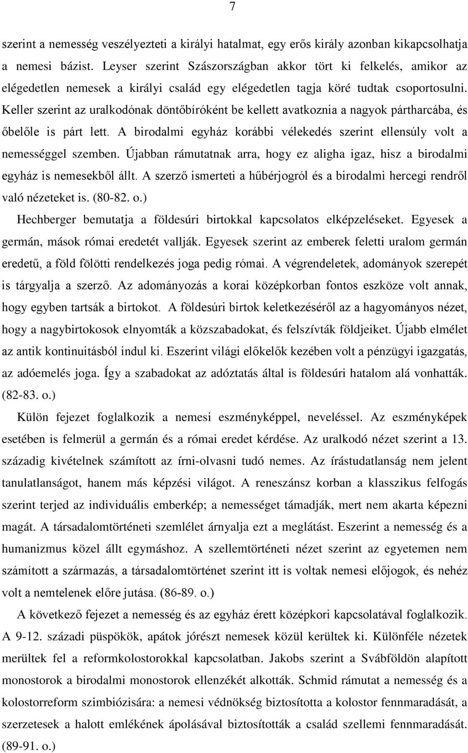 Keller szerint az uralkodónak döntőbíróként be kellett avatkoznia a nagyok pártharcába, és őbelőle is párt lett. A birodalmi egyház korábbi vélekedés szerint ellensúly volt a nemességgel szemben.