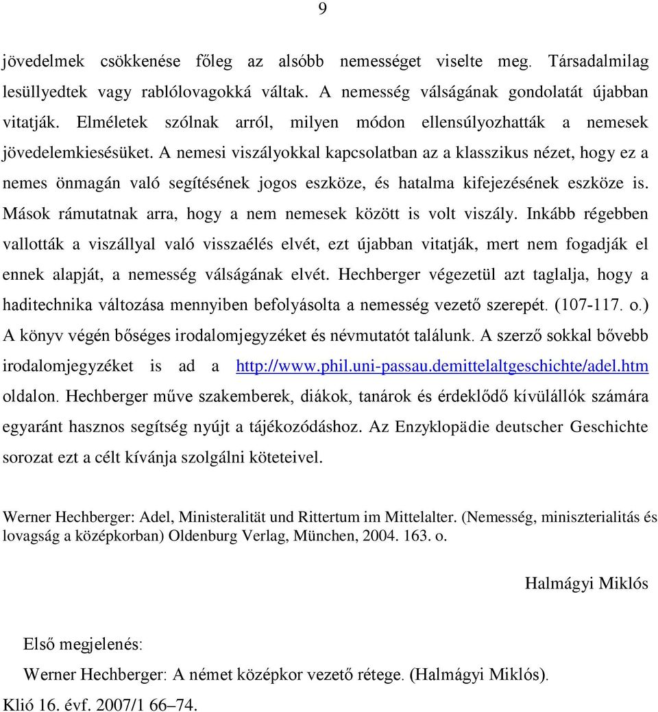 A nemesi viszályokkal kapcsolatban az a klasszikus nézet, hogy ez a nemes önmagán való segítésének jogos eszköze, és hatalma kifejezésének eszköze is.