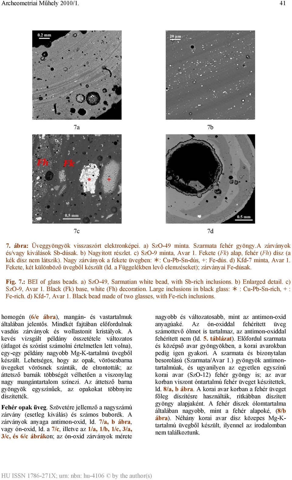 a Függelékben levő elemzéseket); zárványai Fe-dúsak. Fig. 7.: BEI of glass beads. a) SzO-49, Sarmatian white bead, with Sb-rich inclusions. b) Enlarged detail. c) SzO-9, Avar 1.