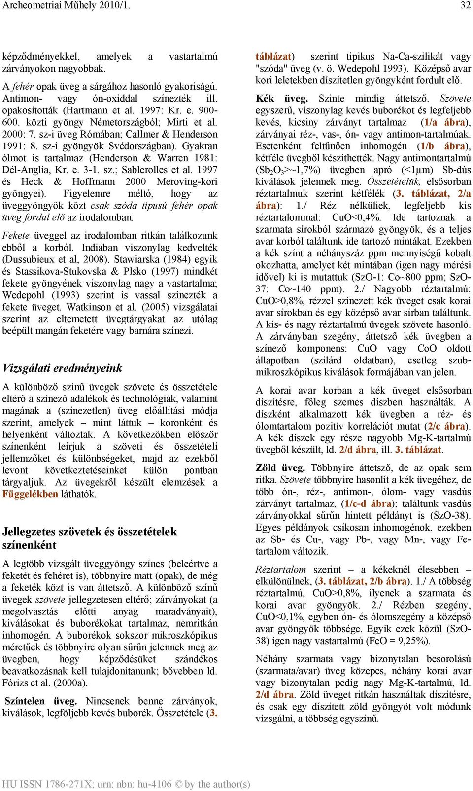 sz.; Sablerolles et al. 1997 és Heck & Hoffmann 2000 Meroving-kori gyöngyei). Figyelemre méltó, hogy az üveggyöngyök közt csak szóda típusú fehér opak üveg fordul elő az irodalomban.