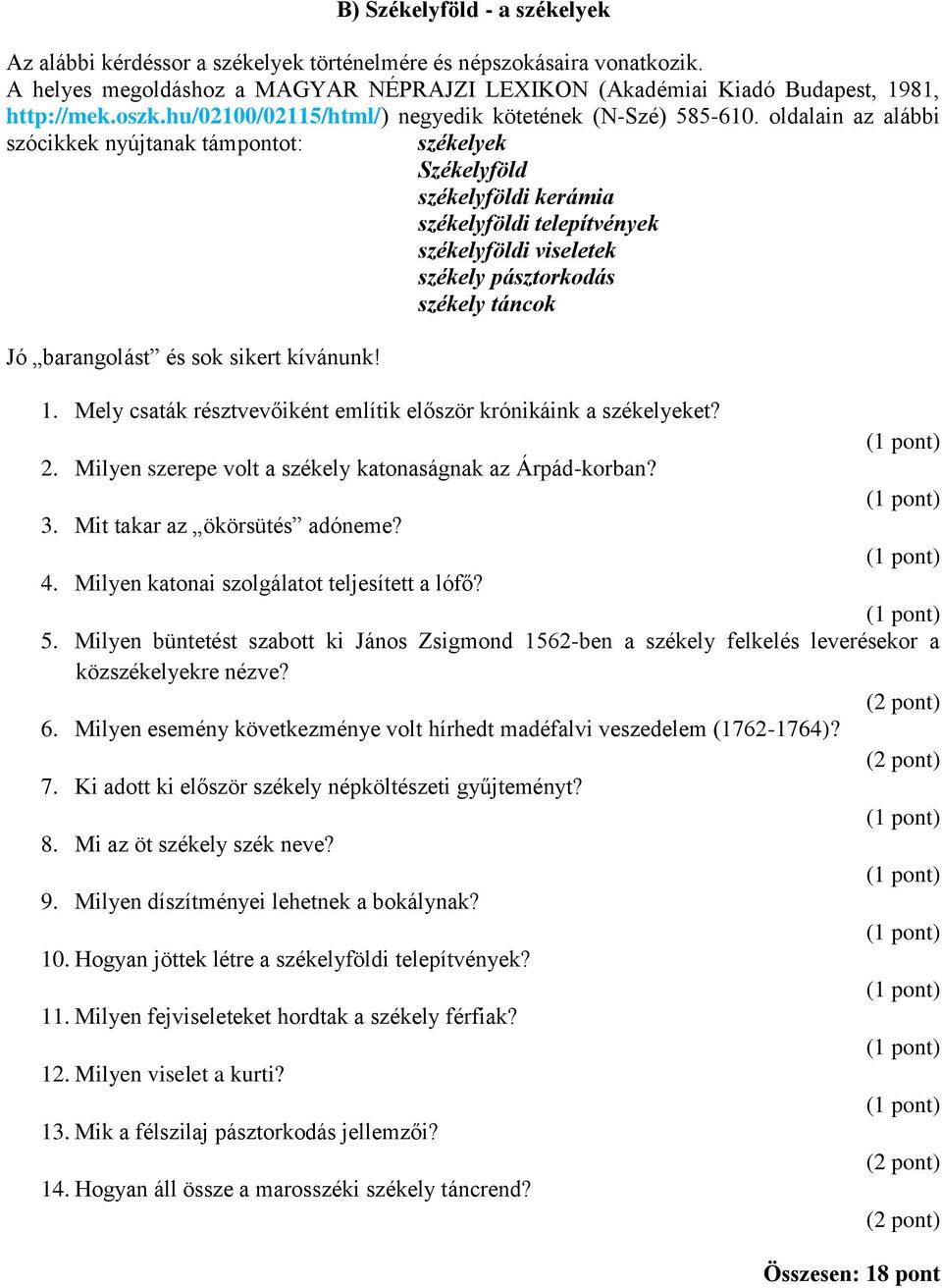 oldalain az alábbi szócikkek nyújtanak támpontot: székelyek Székelyföld székelyföldi kerámia székelyföldi telepítvények székelyföldi viseletek székely pásztorkodás székely táncok Jó barangolást és