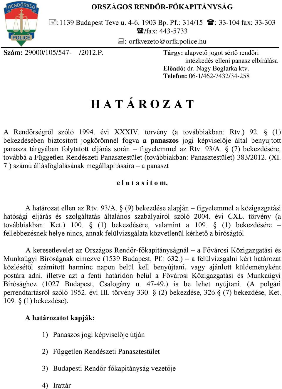 (1) bekezdésében biztosított jogkörömnél fogva a panaszos jogi képviselője által benyújtott panasza tárgyában folytatott eljárás során figyelemmel az Rtv. 93/A.