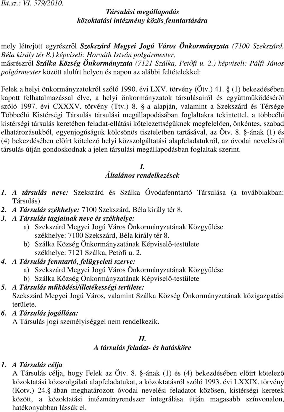) képviseli: Pálfi János polgármester között alulírt helyen és napon az alábbi feltételekkel: Felek a helyi önkormányzatokról szóló 1990. évi LXV. törvény (Ötv.) 41.