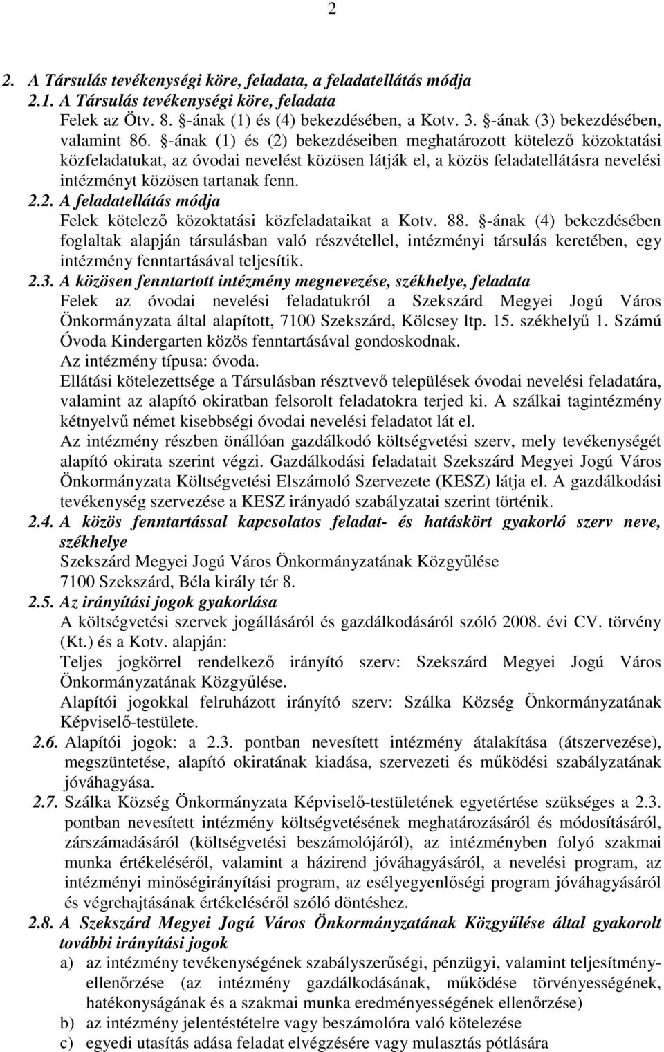 -ának (1) és (2) bekezdéseiben meghatározott kötelezı közoktatási közfeladatukat, az óvodai nevelést közösen látják el, a közös feladatellátásra nevelési intézményt közösen tartanak fenn. 2.2. A feladatellátás módja Felek kötelezı közoktatási közfeladataikat a Kotv.