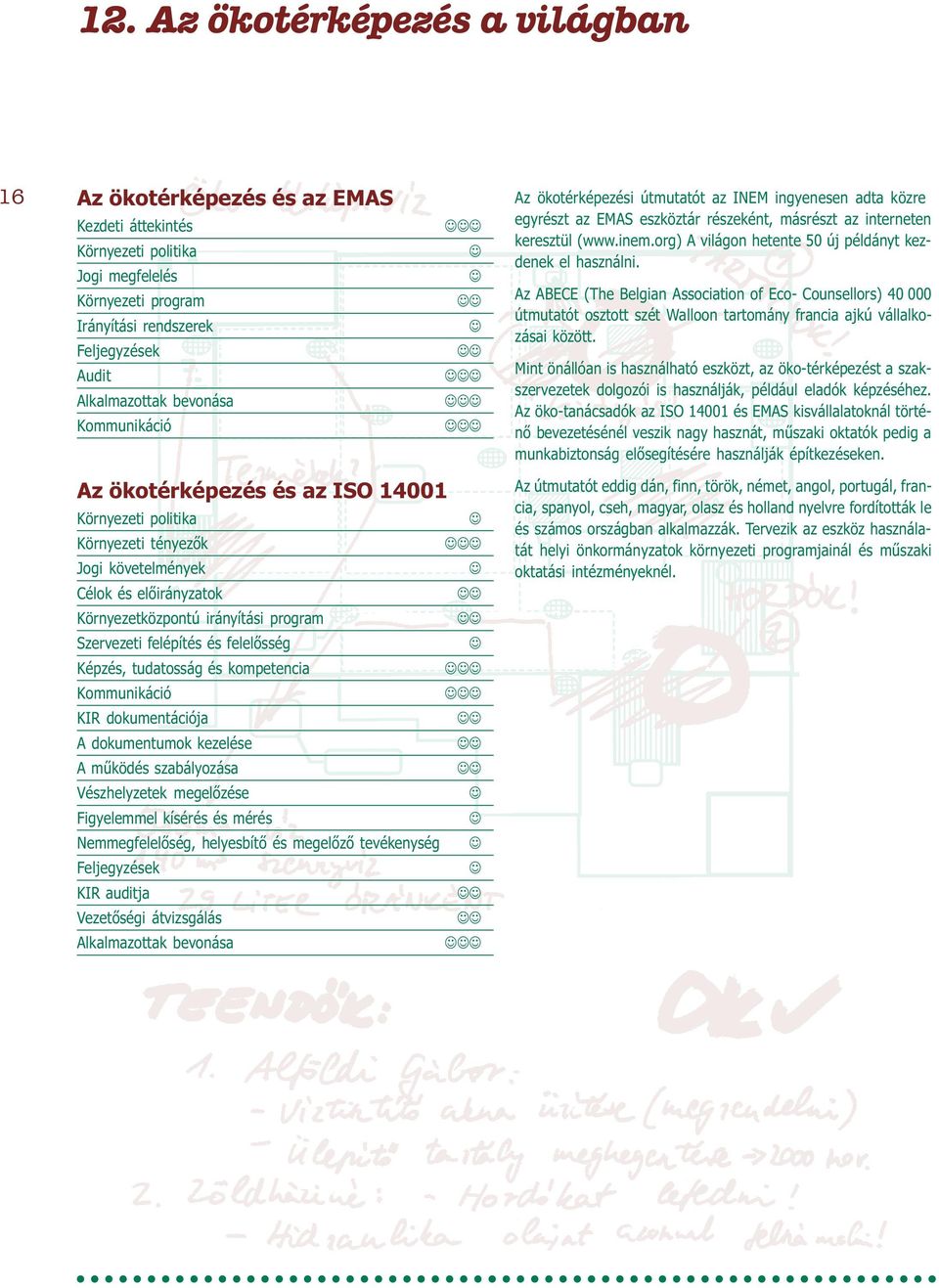 org) A viágon hetente 50 új pédányt kezdenek e hasznáni. Az ABECE (The Begian Association of Eco- Counseors) 40 000 útmutatót osztott szét Waoon tartomány francia ajkú váakozásai között.