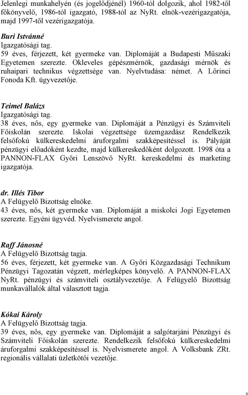 Nyelvtudása: német. A Lőrinci Fonoda Kft. ügyvezetője. Teimel Balázs Igazgatósági. 38 éves, nős, egy gyermeke van. Diplomáját a Pénzügyi és Számviteli Főiskolán szerezte.