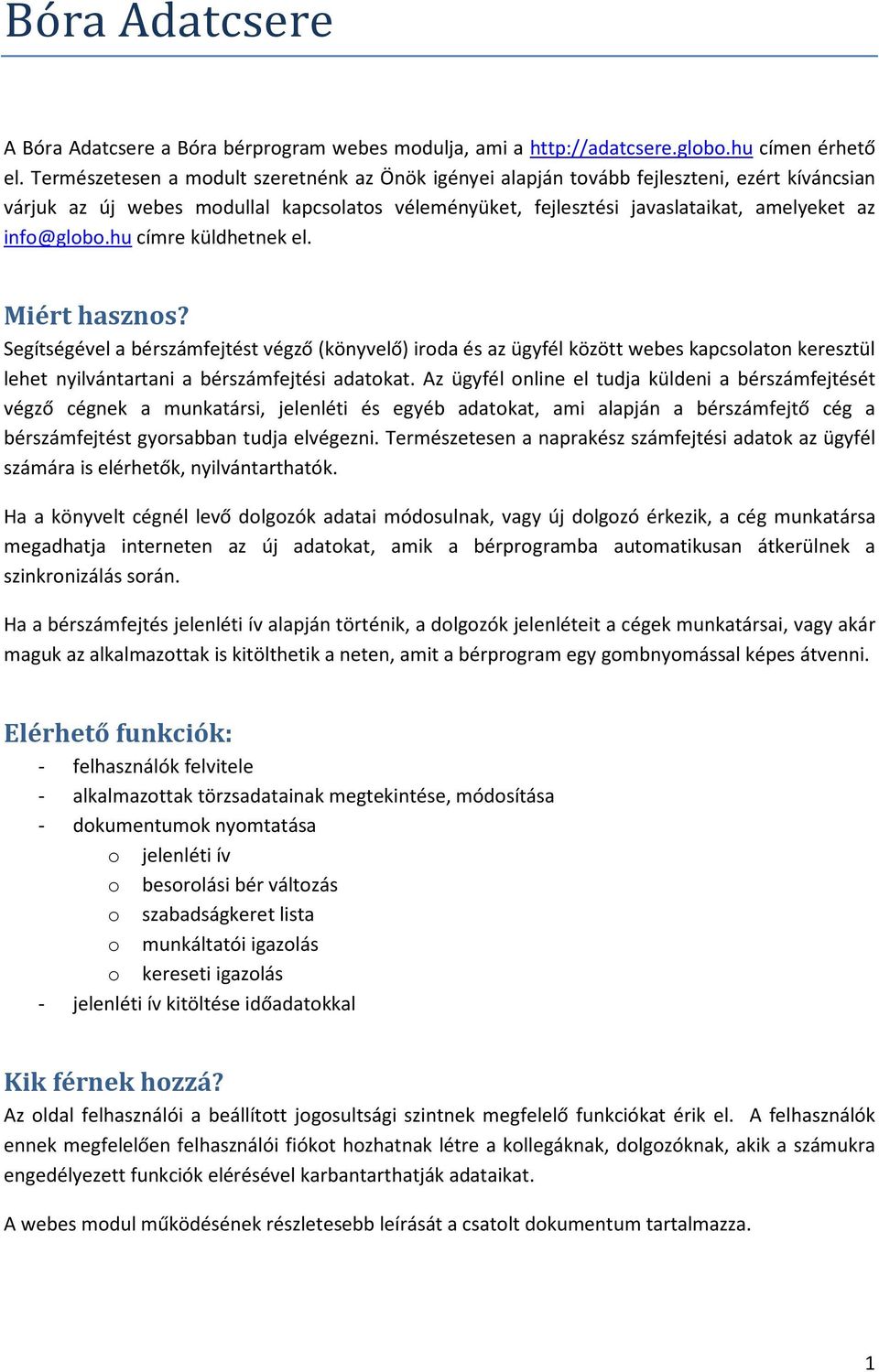 hu címre küldhetnek el. Miért hasznos? Segítségével a bérszámfejtést végző (könyvelő) iroda és az ügyfél között webes kapcsolaton keresztül lehet nyilvántartani a bérszámfejtési adatokat.