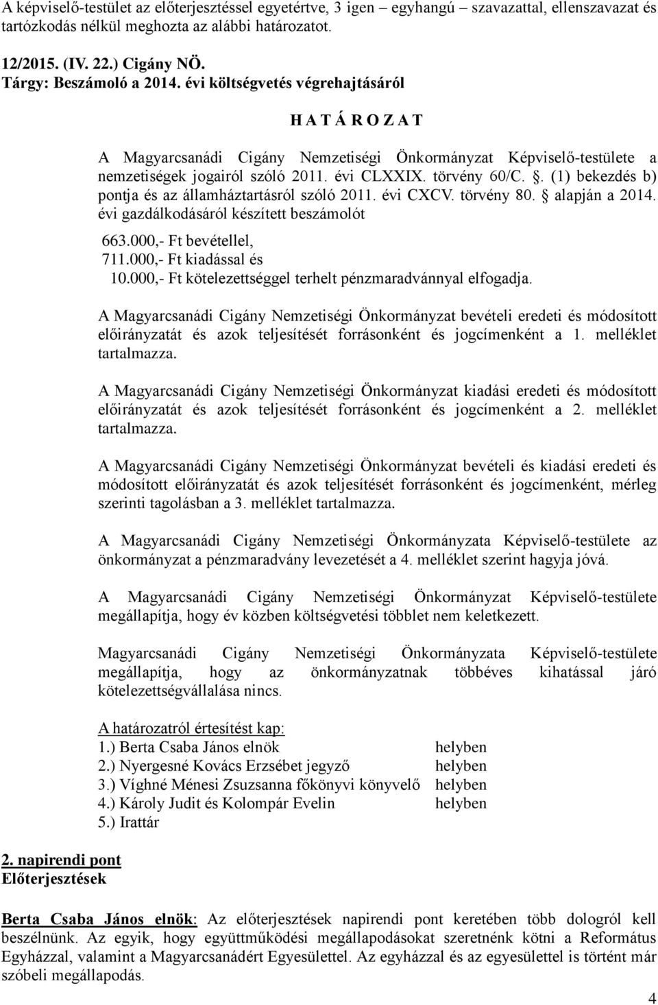 . (1) bekezdés b) pontja és az államháztartásról szóló 2011. évi CXCV. törvény 80. alapján a 2014. évi gazdálkodásáról készített beszámolót 663.000,- Ft bevétellel, 711.000,- Ft kiadással és 10.