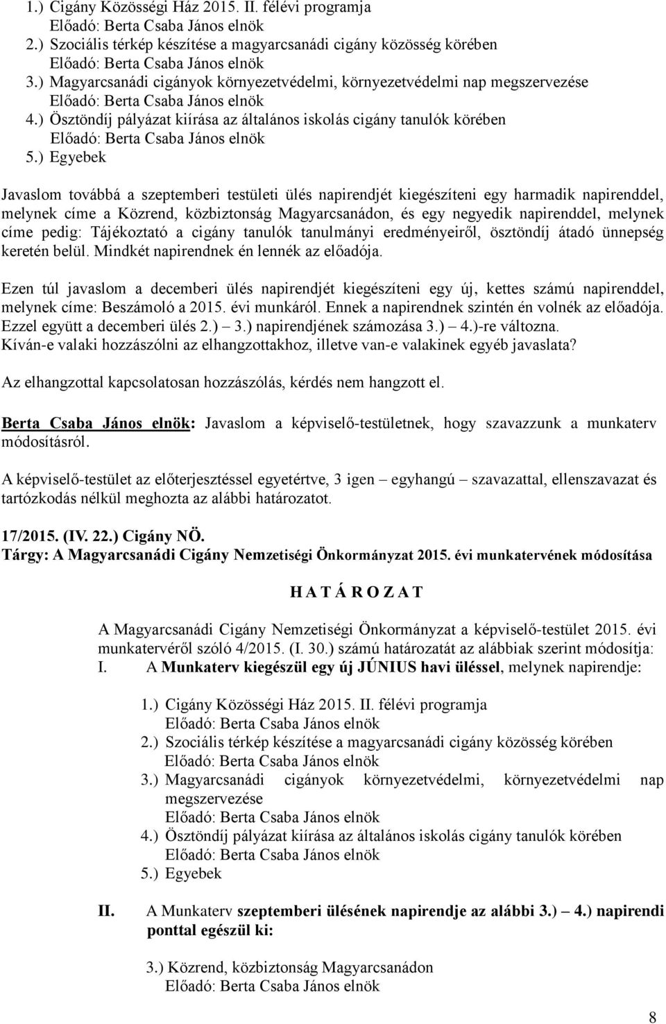 ) Egyebek Javaslom továbbá a szeptemberi testületi ülés napirendjét kiegészíteni egy harmadik napirenddel, melynek címe a Közrend, közbiztonság Magyarcsanádon, és egy negyedik napirenddel, melynek