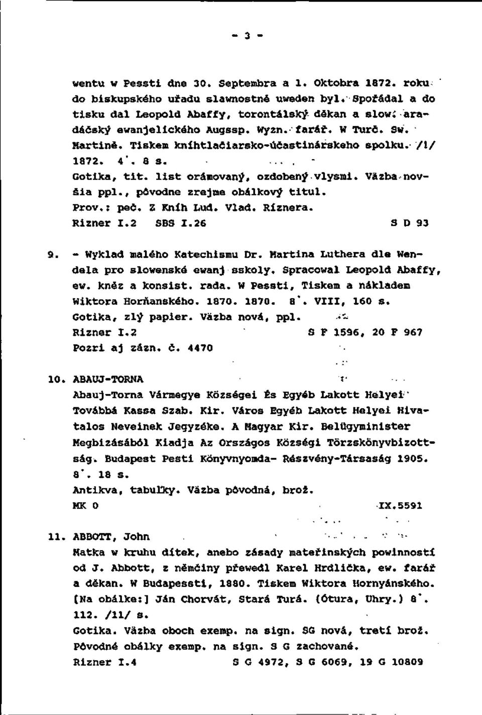 .... Gotika, tit. list orámovaný, ozdobený vlysmi. Väzba novšia ppl., pôvodne zrejme obálkový titul. Prôv.: peč. Z Kníh Ľud. Vlád. Riznera. Rizner 1.2 SBS 1.26 S D 93 9. - Wyklad malého Katechismu Dr.