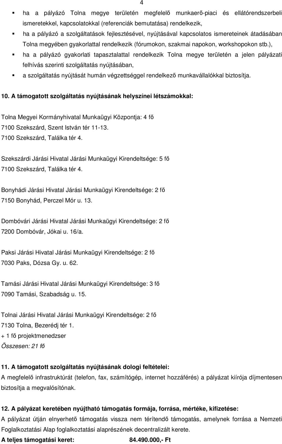 ), ha a pályázó gyakorlati tapasztalattal rendelkezik Tolna megye területén a jelen pályázati felhívás szerinti szolgáltatás nyújtásában, a szolgáltatás nyújtását humán végzettséggel rendelkező