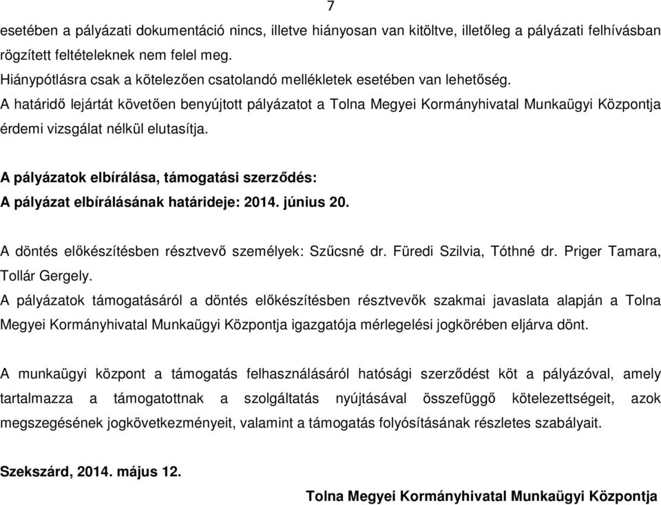 A határidő lejártát követően benyújtott pályázatot a Tolna Megyei Kormányhivatal Munkaügyi Központja érdemi vizsgálat nélkül elutasítja.