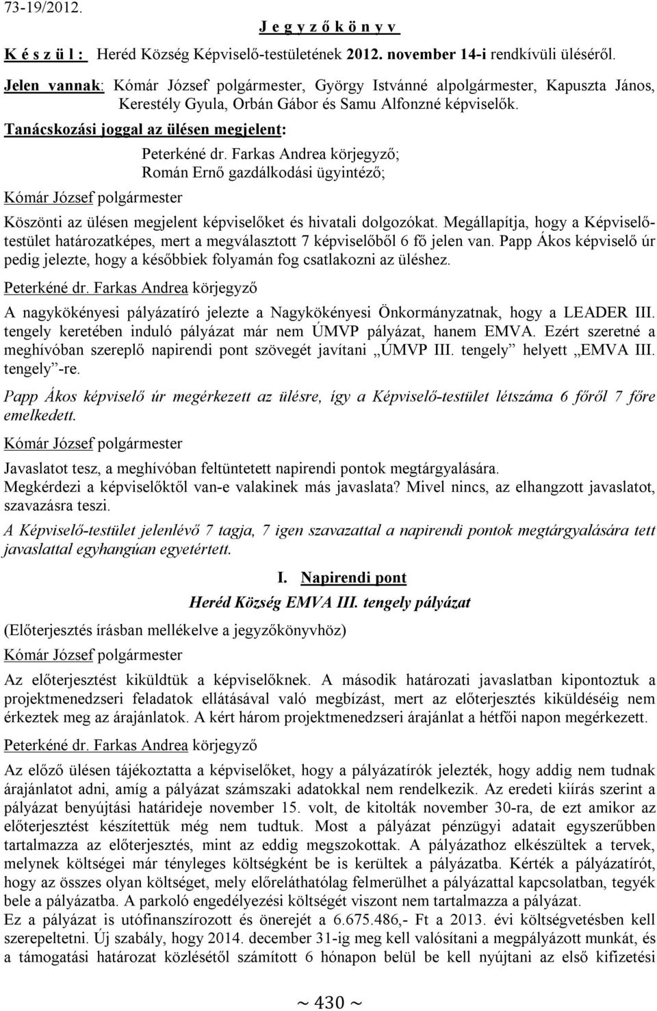 Tanácskozási joggal az ülésen megjelent: ; Román Ernő gazdálkodási ügyintéző; Köszönti az ülésen megjelent képviselőket és hivatali dolgozókat.