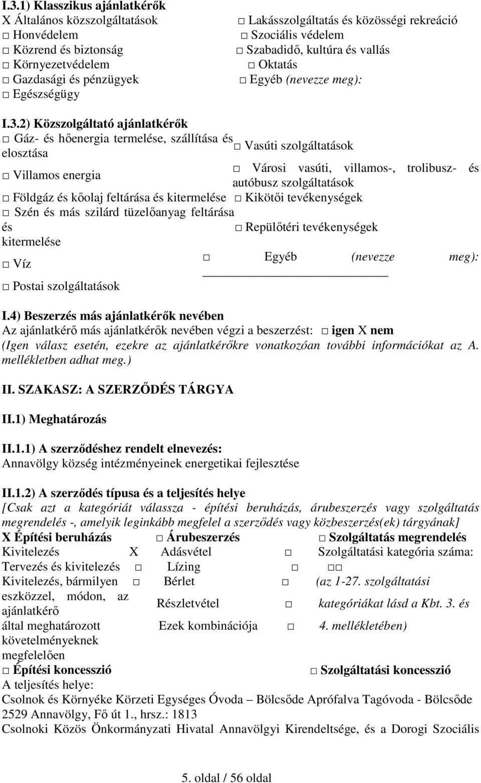 2) Közszolgáltató ajánlatkérők Gáz- és hőenergia termelése, szállítása és Vasúti szolgáltatások elosztása Városi vasúti, villamos-, trolibusz- és Villamos energia autóbusz szolgáltatások Földgáz és