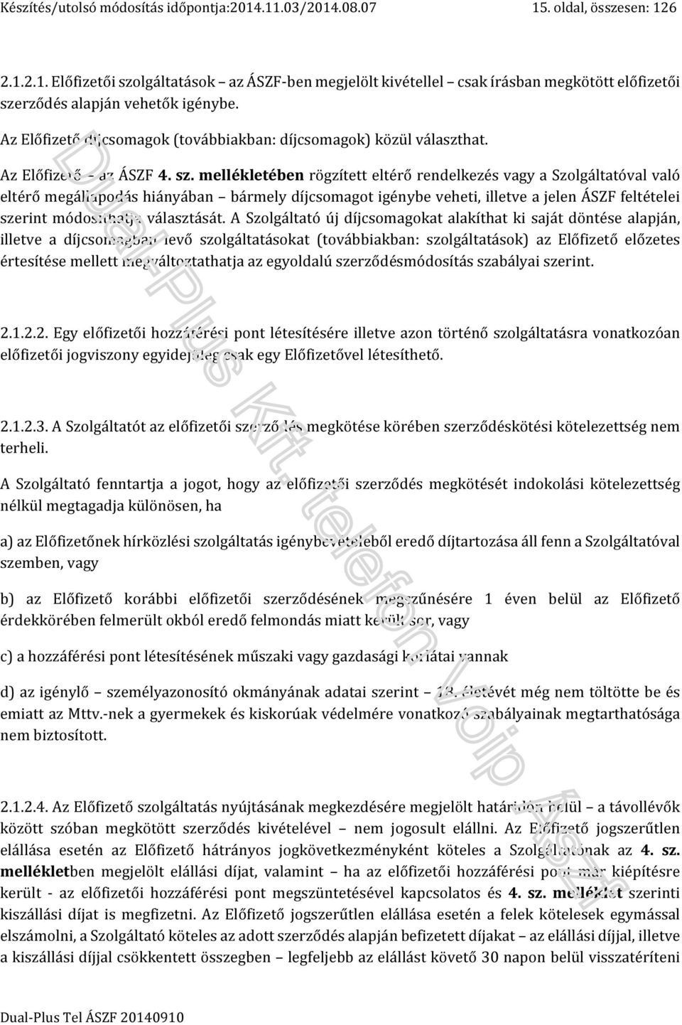 mellékletében rögzített eltérő rendelkezés vagy a Szolgáltatóval való eltérő megállapodás hiányában bármely díjcsomagot igénybe veheti, illetve a jelen ÁSZF feltételei szerint módosíthatja