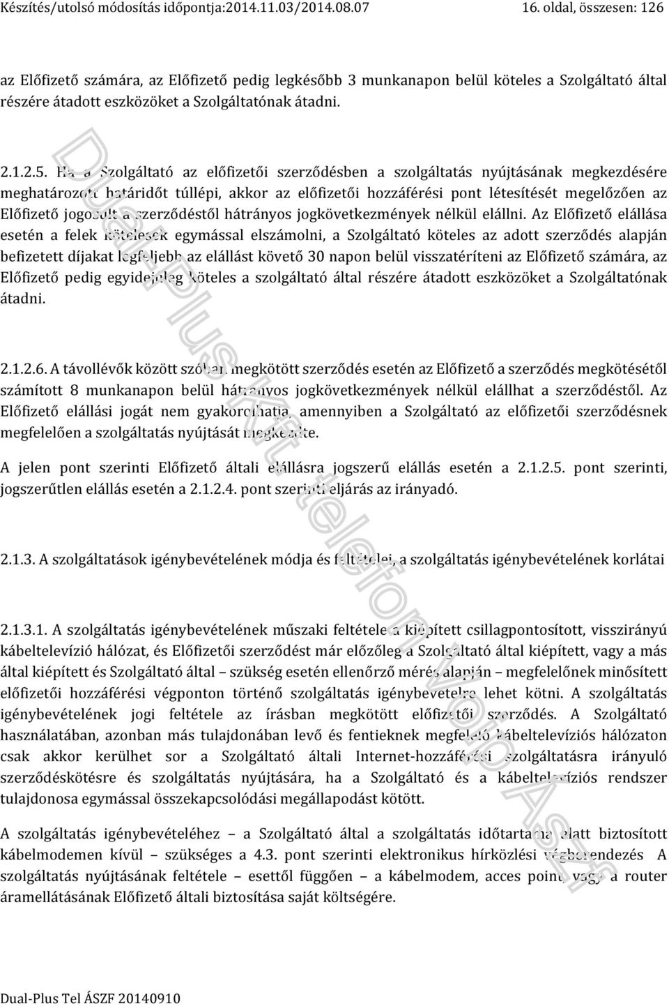 Ha a Szolgáltató az előfizetői szerződésben a szolgáltatás nyújtásának megkezdésére meghatározott határidőt túllépi, akkor az előfizetői hozzáférési pont létesítését megelőzően az Előfizető jogosult