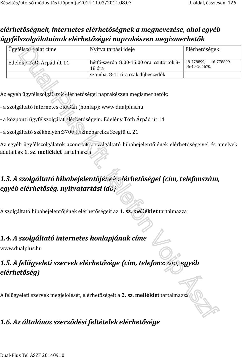 Elérhetőségek: Edelény Tóth Árpád út 14 hétfő-szerda 8:00-15:00 óra csütörtök 8-18 óra szombat 8-11 óra csak díjbeszedők 48-778899, 46-778899, 06-40-104670, Az egyéb ügyfélszolgálatok elérhetőségei