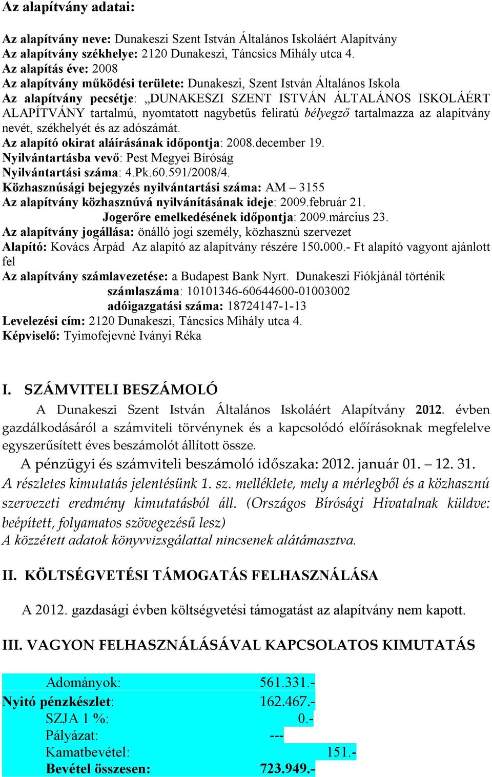 nagybetűs feliratú bélyegző tartalmazza az alapítvány nevét, székhelyét és az adószámát. Az alapító okirat aláírásának időpontja: 2008.december 19.