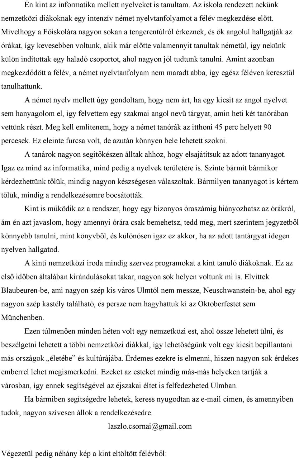 egy haladó csoportot, ahol nagyon jól tudtunk tanulni. Amint azonban megkezdődött a félév, a német nyelvtanfolyam nem maradt abba, így egész féléven keresztül tanulhattunk.