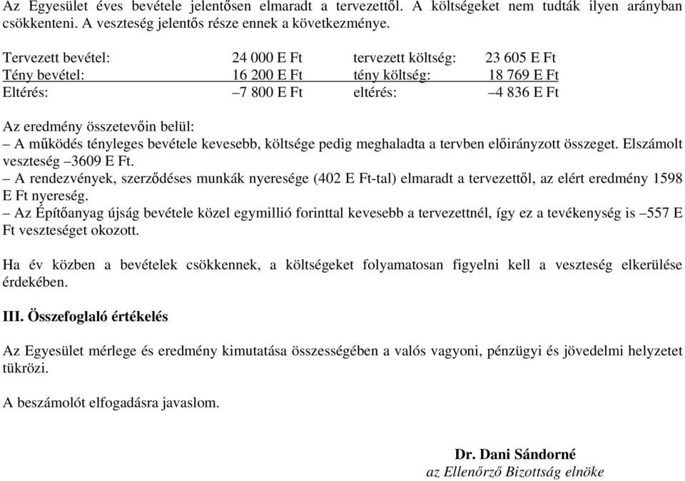 tényleges bevétele kevesebb, költsége pedig meghaladta a tervben előirányzott összeget. Elszámolt veszteség 3609 E Ft.