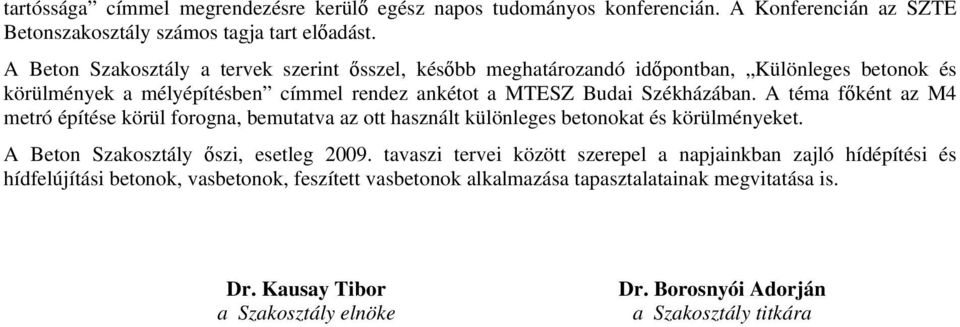 A téma főként az M4 metró építése körül forogna, bemutatva az ott használt különleges betonokat és körülményeket. A Beton Szakosztály őszi, esetleg 2009.