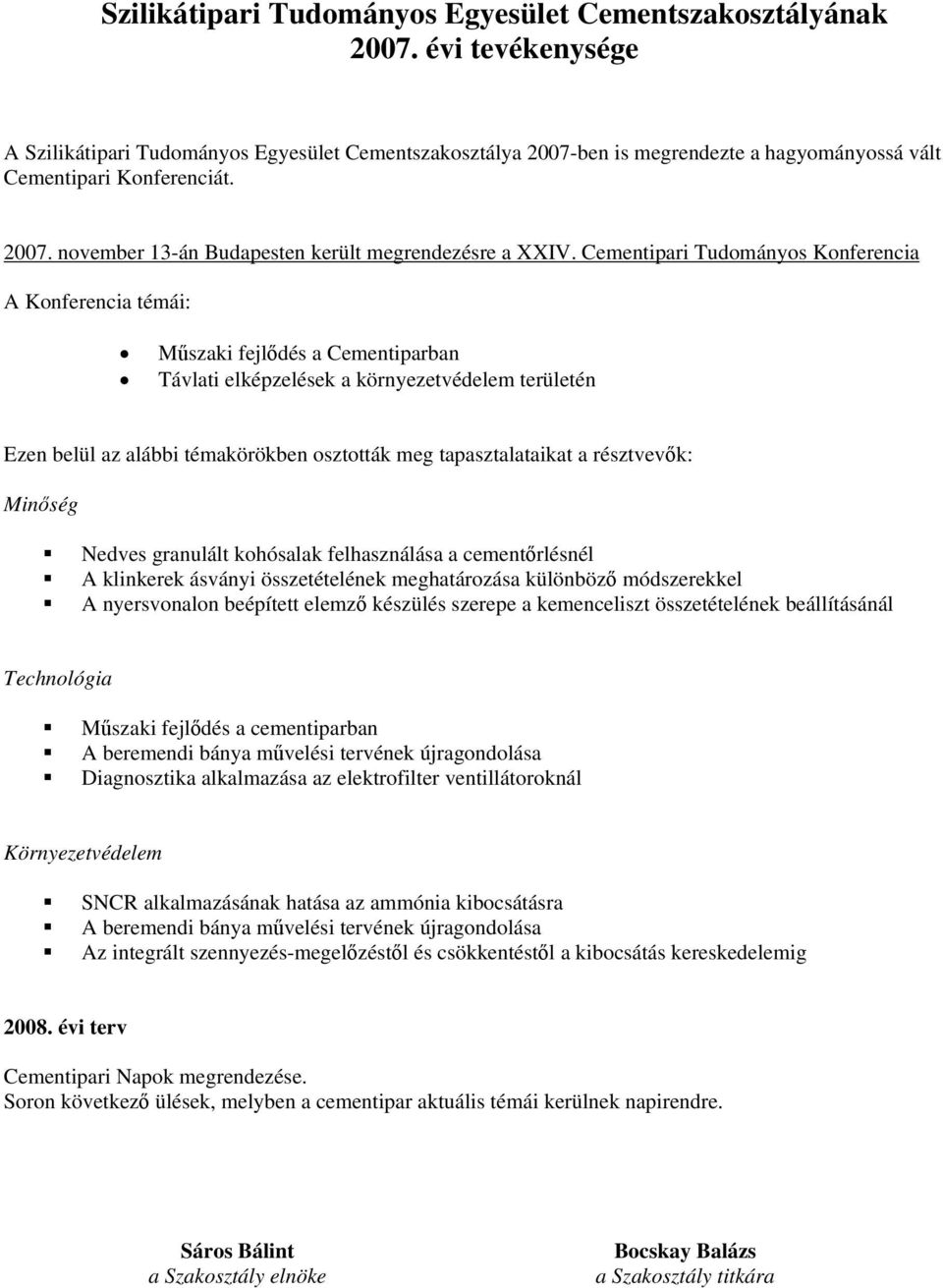 Cementipari Tudományos Konferencia A Konferencia témái: Műszaki fejlődés a Cementiparban Távlati elképzelések a környezetvédelem területén Ezen belül az alábbi témakörökben osztották meg