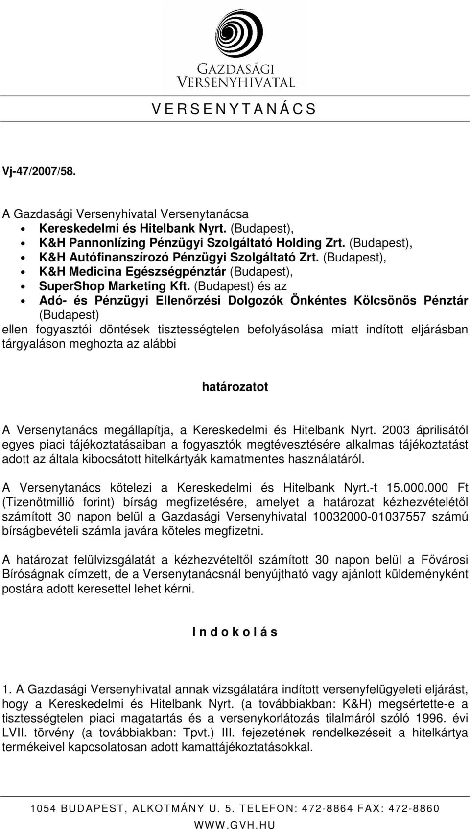 (Budapest) és az Adó- és Pénzügyi Ellenırzési Dolgozók Önkéntes Kölcsönös Pénztár (Budapest) ellen fogyasztói döntések tisztességtelen befolyásolása miatt indított eljárásban tárgyaláson meghozta az